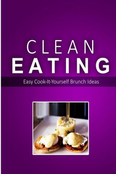 Cover for Clean Eating · Clean Eating - Clean Eating Brunch: Exciting New Healthy and Natural Recipes for Clean Eating (Paperback Book) (2014)