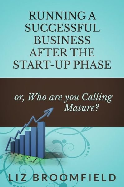 Cover for Liz Broomfield · Running a Successful Business After the Start-up Phase: Or, Who Are You Calling Mature? (Paperback Bog) (2014)