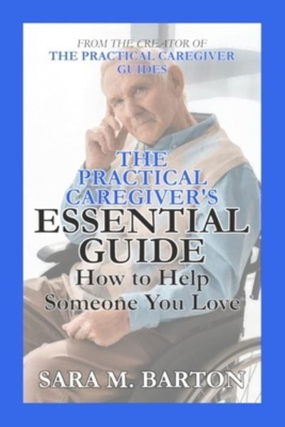 Cover for Sara M Barton · The Practical Caregiver's Essential Guide: How to Help Someone You Love (Pocketbok) (2015)