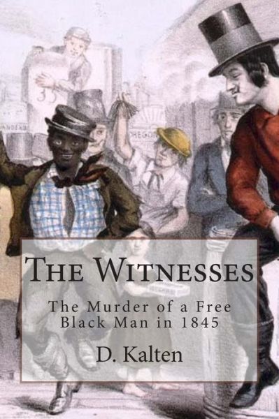 Cover for D M Kalten · The Witnesses: the Murder of a Free Black Man in 1845 (Paperback Book) (2015)