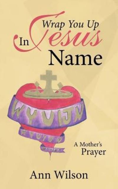 Wrap You Up In Jesus Name - Ann Wilson - Livros - WestBow Press - 9781512736427 - 29 de abril de 2016
