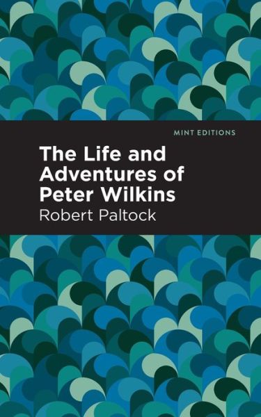Cover for Robert Patlock · The Life and Adventures of Peter Wilkins - Mint Editions (Paperback Book) (2021)