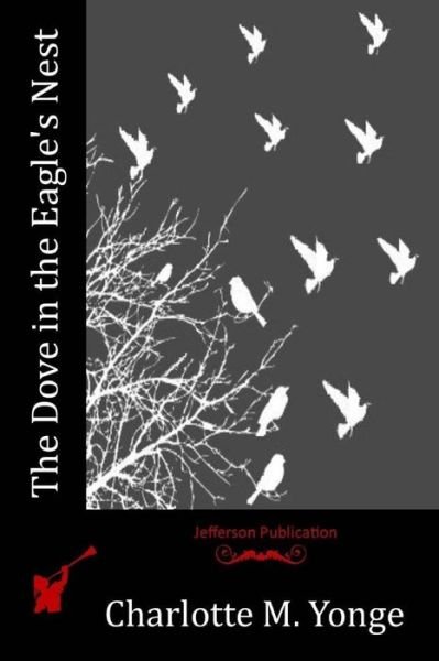 The Dove in the Eagle's Nest - Charlotte M Yonge - Books - Createspace - 9781514659427 - June 22, 2015