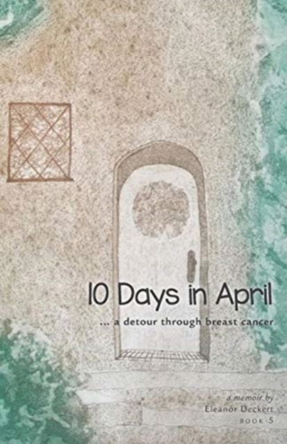 Cover for Eleanor Deckert · 10 Days in April : ...a detour through breast cancer (Paperback Book) (2018)