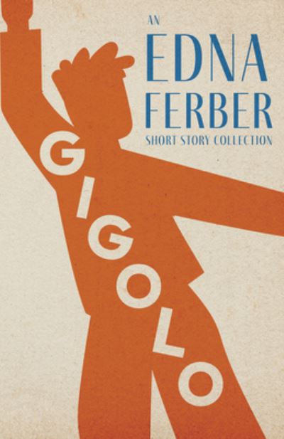 Cover for Edna Ferber · Gigolo - an Edna Ferber Short Story Collection; with an Introduction by Rogers Dickinson (Book) (2022)