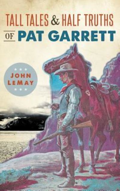 Cover for John Lemay · Tall Tales &amp; Half Truths of Pat Garrett (Hardcover Book) (2016)