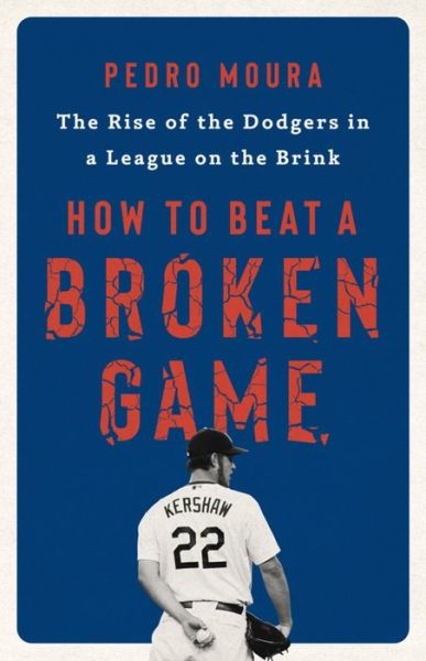 Cover for Pedro Moura · How to Beat a Broken Game: The Rise of the Dodgers in a League on the Brink (Innbunden bok) (2022)