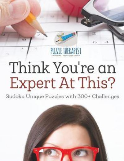 Cover for Puzzle Therapist · Think You're an Expert At This? Sudoku Unique Puzzles with 300+ Challenges (Paperback Book) (2017)