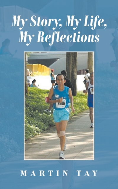 My Story, My Life, My Reflections - Martin Tay - Outro - Partridge Publishing - 9781543765427 - 16 de agosto de 2021