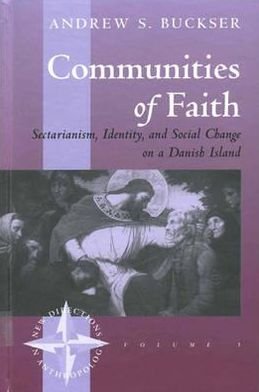 Cover for Andrew S. Buckser · Communities of Faith: Sectarianism, Identity, and Social Change on a Danish Island - New Directions in Anthropology (Hardcover bog) (1996)