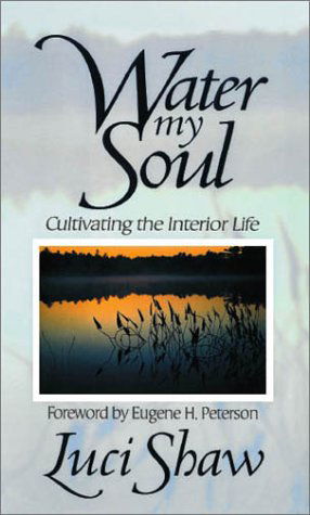 Cover for Luci Shaw · Water My Soul: Cultivating the Interior Life (Paperback Book) (2003)