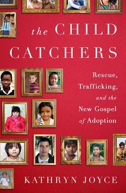 Cover for Kathryn Joyce · The Child Catchers: Rescue, Trafficking, and the New Gospel of Adoption (Hardcover Book) (2013)