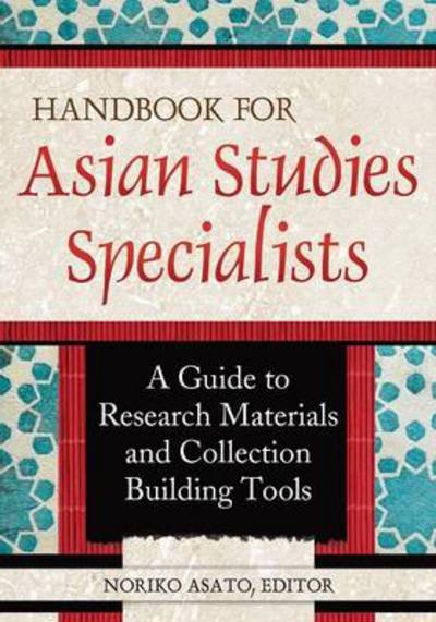 Handbook for Asian Studies Specialists: A Guide to Research Materials and Collection Building Tools - Noriko Asato - Kirjat - Bloomsbury Publishing Plc - 9781598848427 - tiistai 8. lokakuuta 2013