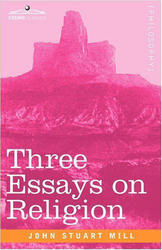 Three Essays on Religion - John Stuart Mill - Książki - Cosimo Classics - 9781605205427 - 1 grudnia 2008