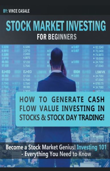 Cover for Vince Casale · Stock Market Investing For Beginners: How to Make Money Value Investing in Stocks &amp; Stock Day Trading! Become a Stock Market / Genius! Investing 101 - Everything You Need to Know (Paperback Book) (2020)