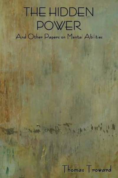 The Hidden Power and Other Papers on Mental Abilities - Thomas Troward - Books - Bibliotech Press - 9781618951427 - 2014