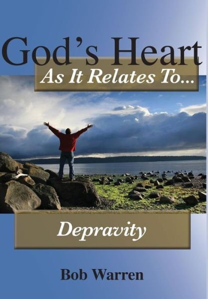 Cover for Bob Warren · God's Heart As It Relates to Depravity (Hardcover Book) (2014)