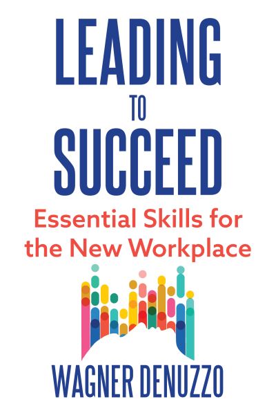 Cover for Wagner Denuzzo · Leading to Succeed: Essential Skills for the New Workplace (Hardcover Book) (2024)