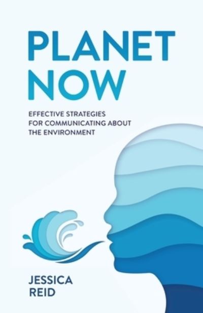 Planet Now: Effective Strategies for Communicating about the Environment - Jessica Reid - Books - New Degree Press - 9781641379427 - August 31, 2020