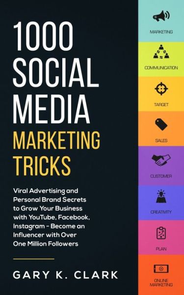 Cover for Gary K Clark · 1000 Social Media Marketing Secrets: Viral Advertising and Personal Brand Secrets to Grow Your Business with YouTube, Facebook, Instagram - Become an Influencer with over One Million Followers (Paperback Book) (2020)