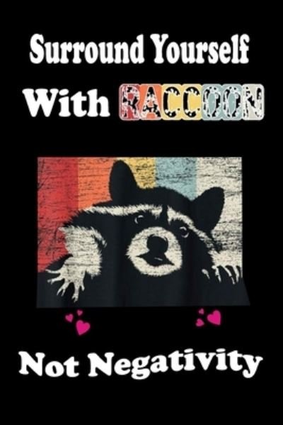 Animal & Fish Love Notebook · Surround Yourself With Raccoon Not Negativity (Paperback Book) (2020)