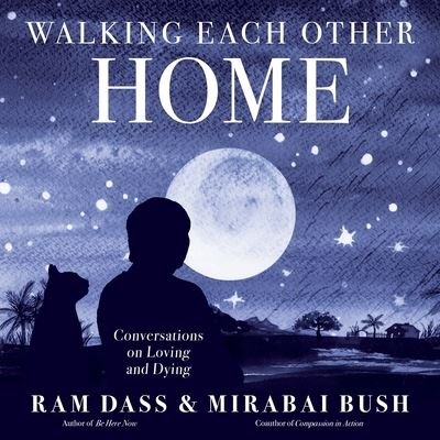 Walking Each Other Home: Conversations on Loving and Dying - Ram Dass - Books - Sounds True Inc - 9781683649427 - June 21, 2022