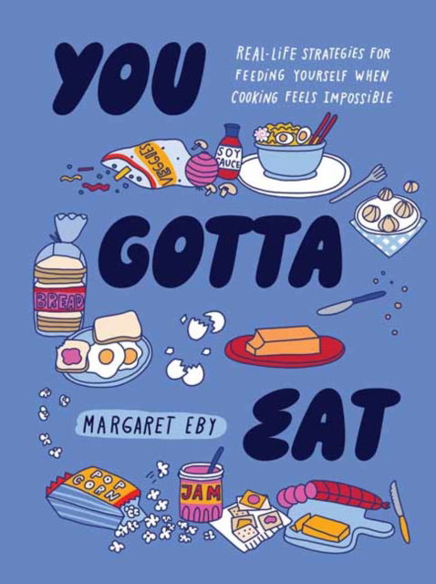 You Gotta Eat: Real-Life Strategies for Feeding Yourself When Cooking Sounds Impossible - Margaret Eby - Książki - Quirk Books - 9781683694427 - 19 listopada 2024