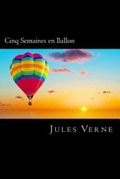 Cinq Semaines en Ballon - Jules Verne - Livres - Createspace Independent Publishing Platf - 9781720649427 - 3 juin 2018