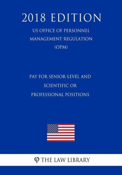 Cover for The Law Library · Pay for Senior-Level and Scientific or Professional Positions (US Office of Personnel Management Regulation) (OPM) (2018 Edition) (Paperback Bog) (2018)