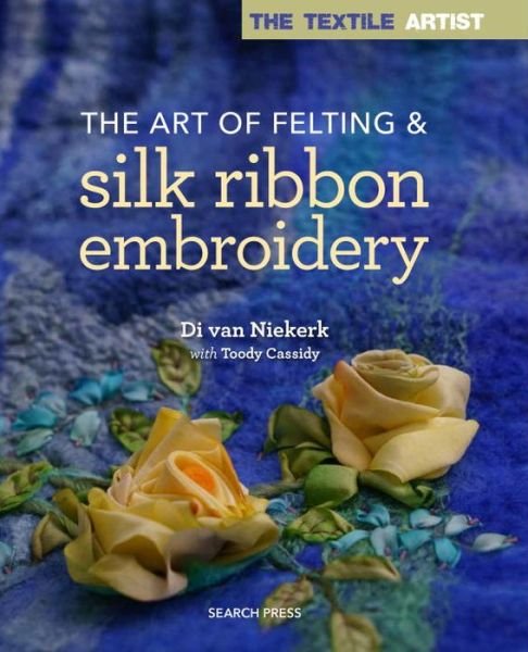 The Textile Artist: The Art of Felting & Silk Ribbon Embroidery - Di Van Niekerk - Livros - Search Press Ltd - 9781782214427 - 1 de novembro de 2017