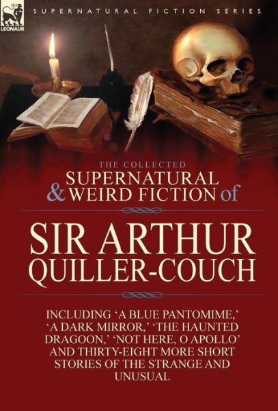 Cover for Sir Arthur Quiller-Couch · The Collected Supernatural and Weird Fiction of Sir Arthur Quiller-Couch: Forty-Two Short Stories of the Strange and Unusual (Innbunden bok) (2013)