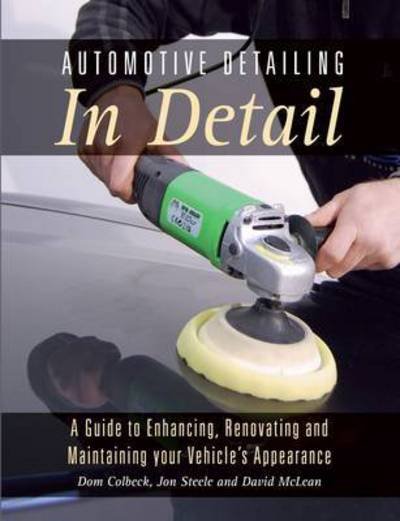 Cover for Dom Colbeck · Automotive Detailing in Detail: A Guide to Enhancing, Renovating and Maintaining Your Vehicle's Appearance (Paperback Book) (2017)