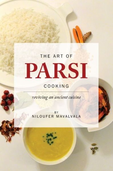 Cover for Niloufer Mavalvala · The Art of Parsi Cooking: Reviving an Ancient Cuisine (Inbunden Bok) (2016)
