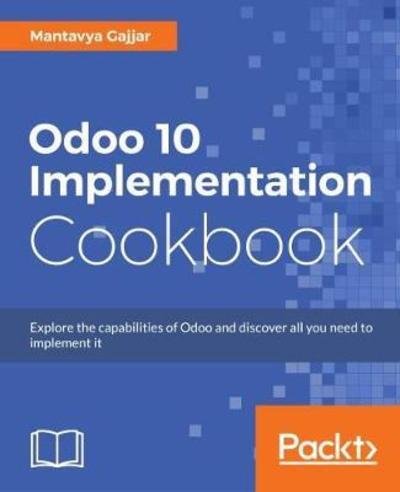 Odoo 10 Implementation Cookbook - Mantavya Gajjar - Bøger - Packt Publishing Limited - 9781787123427 - 6. oktober 2017