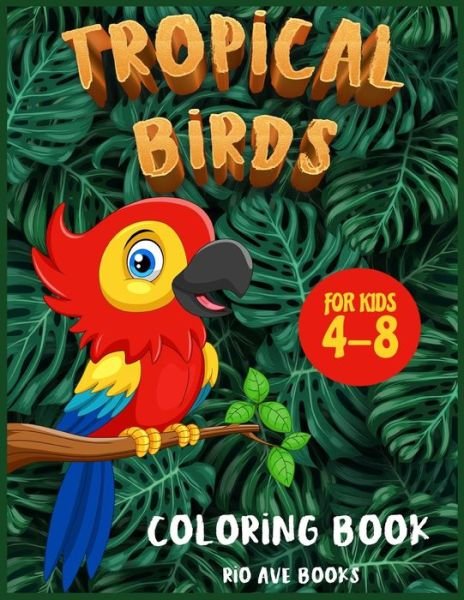 Cover for Rio Ave Books · Tropical Birds Coloring book for kids 4-8: A Funny Activity book for children to improve learning skills system (Pocketbok) (2021)