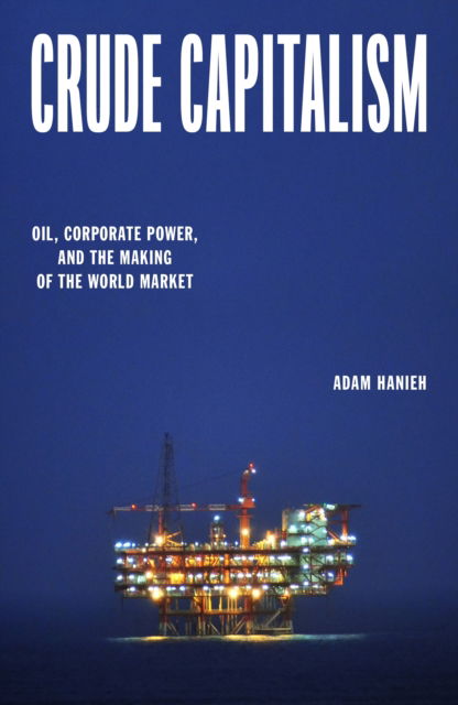 Cover for Adam Hanieh · Crude Capitalism: Oil, Corporate Power, and the Making of the World Market (Hardcover Book) (2024)