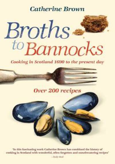 Cover for Catherine Brown · Broths to Bannocks: Cooking in Scotland 1690 to the Present Day (Paperback Book) (2010)