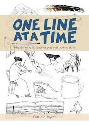 Cover for Claudia Myatt · One Line At a Time: Why Drawing is Good for you and How to Do It? (Paperback Book) (2020)