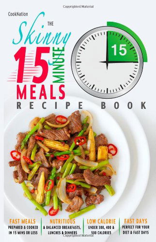 The Skinny 15 Minute Meals Recipe Book: Delicious, Nutritious & Super-fast Meals in 15 Minutes or Less. All Under 300, 400 & 500 Calories. - Cooknation - Livres - Bell & MacKenzie Publishing - 9781909855427 - 1 avril 2014