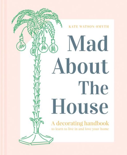 Cover for Kate Watson-Smyth · Mad about the House: How to decorate your home with style (Hardcover Book) (2018)