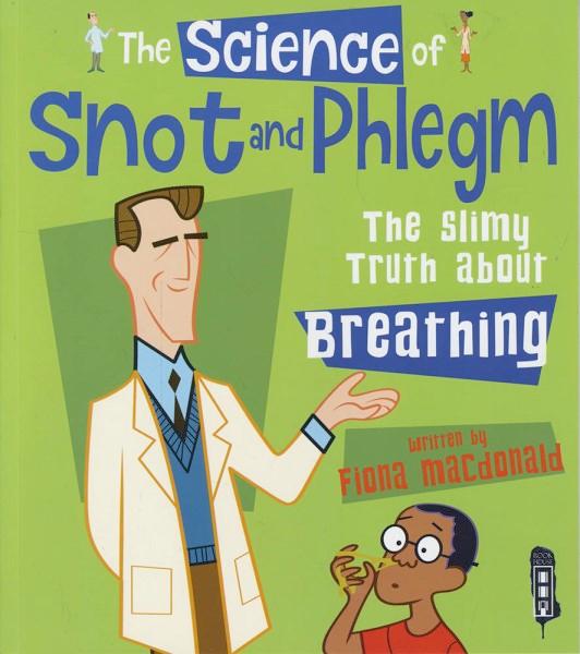 The Science Of Snot & Phlegm: The Slimy Truth About Breathing - The Science Of... - Fiona Macdonald - Kirjat - Salariya Book Company Ltd - 9781912006427 - torstai 1. helmikuuta 2018