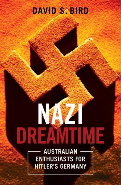 Cover for David Bird · Nazi Dreamtime: Australian Enthusiasts for Hitler’s Germany (Paperback Book) (2012)