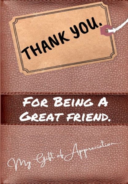 Cover for The Life Graduate Publishing Group · Thank You For Being a Great Friend: My Gift Of Appreciation: Full Color Gift Book Prompted Questions 6.61 x 9.61 inch (Paperback Book) (2020)