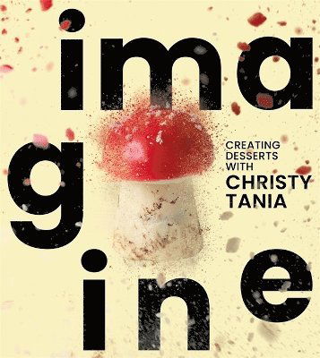 Cover for Christy Tania · Imagine: Creating Desserts with Christy Tania (Hardcover Book) (2025)