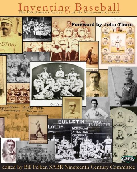 Inventing Baseball: the 100 Greatest Games of the 19th Century (Sabr Digital Library) (Volume 11) - Bill Felber - Books - Society for American Baseball Research - 9781933599427 - April 11, 2013