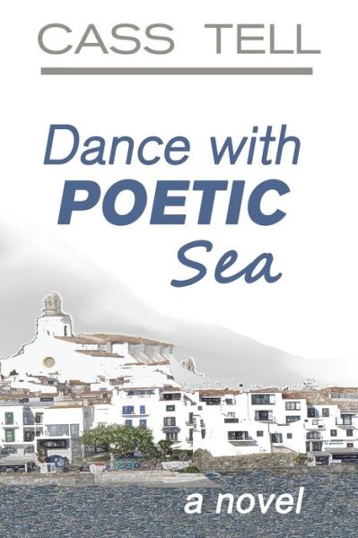 Dance With Poetic Sea - a novel: A riveting Christian fiction book exploring today's culture, God, wisdom and faith. - Cass Tell - Böcker - Destinee S.A. - 9781938367427 - 12 mars 2019