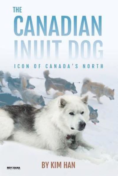 Cover for Kim Han · The Canadian Inuit Dog: Icon of Canada's North (Paperback Book) (2018)