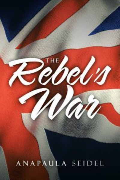 Cover for Anapaula Seidel · The Rebel's War (Paperback Book) (2018)