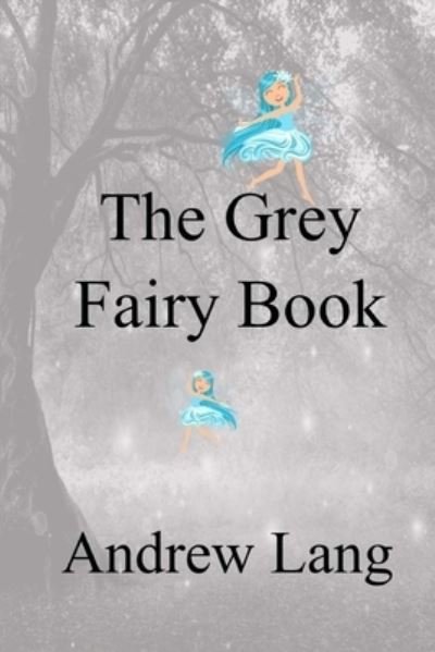 The Grey Fairy Book - Andrew Lang - Books - Createspace Independent Publishing Platf - 9781986382427 - March 16, 2018
