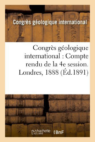 Cover for Congres Geologique · Congres Geologique International: Compte Rendu de la 4e Session. Londres, 1888 - Sciences (Pocketbok) [French edition] (2013)